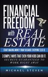 Financial Freedom With Real Estate: Start Making Money Today Because Everyone Else Is: 3 Simple Ways That Even Your Kids Can Do It: Secrets Guaranteed to Work Right Away