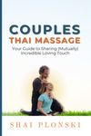 Couples Thai Massage: Your Guide to Sharing Mutually Incredible Loving Touch