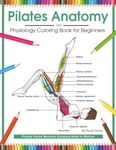 Pilates Anatomy and Physiology Coloring Book for Beginners: Pilates Poses Muscles Anatomy Body in Motion
