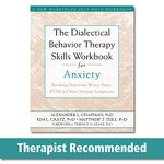 The Dialectical Behavior Therapy Skills Workbook for Anxiety: Breaking Free from Worry, Panic, PTSD, and Other Anxiety Symptoms