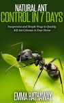 Natural Ant Control in 7 Days: Easy and Inexpensive DIY Pest Control Methods to Exterminate Ants