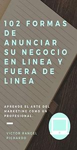 102 Formas de Anunciar su Negocios en Línea y Fuera de Línea: Aprende el arte del marketing como un profesional