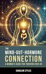 The Mind-Gut-Hormone Connection: A Woman's Guide for Thriving Over 40