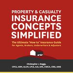 Property and Casualty Insurance Concepts Simplified: The Ultimate "How to" Insurance Guide for Agents, Brokers, Underwriters, and Adjusters