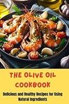 The Olive Oil Cookbook: Delicious a