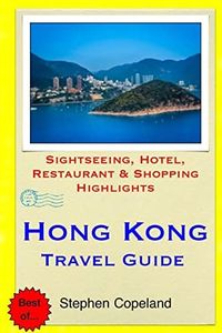 Hong Kong Travel Guide: Sightseeing, Hotel, Restaurant & Shopping Highlights