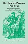 The Hunting Pioneers, 1720-1840: Ultimate Backwoodsmen on the Early American Frontier by Robert John Holden with Donna Jean Holden (2003-06-01)