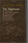 The Telephone: an Account of the Phenomena of Electricity, Magnetism, and Sound, as Involved in Its Action: With Directions for Making a Speaking Telephone