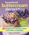 Sensational Buttercream Decorating: 50 Projects for Luscious Cakes, Mini-Cakes and Cupcakes