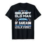 I Am A Grumpy Old Man My Level Of Sarcasm Depends On Your T-Shirt