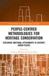 People-Centred Methodologies for Heritage Conservation: Exploring Emotional Attachments to Historic Urban Places (Critical Studies in Heritage, Emotion and Affect)