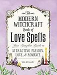 The Modern Witchcraft Book of Love Spells: Your Complete Guide to Attracting Passion, Love, and Romance