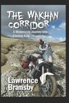 The Wakhan Corridor: A Motorcycle Journey into Central Asia