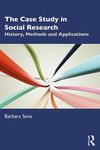 The Case Study in Social Research: History, Methods and Applications