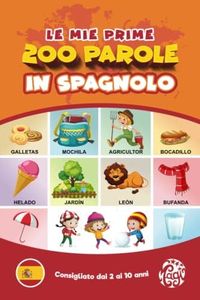 Le mie prime 200 parole in spagnolo: Imparare lo spagnolo per bambini dai 2 ai 10 anni. Tutto a colori.