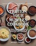 Protein Your Muscles Cookbook: 53 P