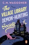 The Village Library Demon Hunting Society: A funny and original supernatural mystery, perfect for Halloween