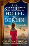 The Secret Hotel in Berlin: An utterly gripping and heart-wrenching World War 2 novel