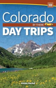 Colorado Day Trips by Theme (Day Trip Series)