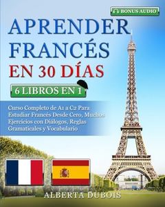 APRENDER FRANCÉS EN 30 DÍAS: 6 LIBROS EN 1: Curso Completo de A1 a C2 Para Estudiar Francés Desde Cero, Muchos Ejercicios con Diálogos, Reglas ... y Vocabulario + BONUS AUDIO (Spanish Edition)