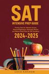 SAT Intensive Prep Guide: Practice Tests for Ultimate Success, Advanced Techniques, Exhaustive Review, and Tailored Study Plans for SAT Excellence (The SAT Excellence Collection)