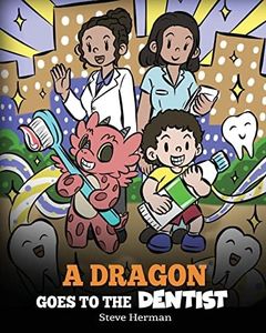A Dragon Goes to the Dentist: A Children's Story About Dental Visit (My Dragon Books)