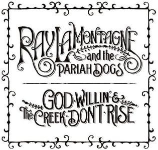 God Willin' & The Creek Don't Rise by Ray Lamontagne & The Pariah Dogs