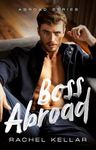 Boss Abroad: A Billionaire Office Romance (Abroad Series Book 1)