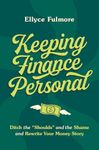 Keeping Finance Personal: Ditch the “Shoulds” and the Shame and Rewrite Your Money Story