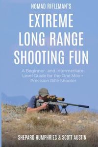 Nomad Rifleman’s Extreme Long Range Shooting Fun: A BEGINNER- AND INTERMEDIATE-LEVEL GUIDE FOR THE ONE MILE + PRECISION RIFLE SHOOTER