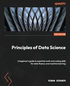 Principles of Data Science - Third Edition: A beginner's guide to essential math and coding skills for data fluency and machine learning