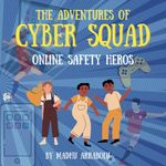 The adventures of Cyber Squad online safety hero's: The adventures of three friends in the online world.