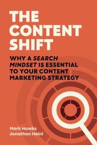 The Content Shift: Why A Search Mindset Is Essential To Your Content Marketing Strategy