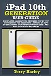 IPAD 10TH GENERATION USER GUIDE: A 