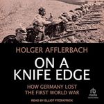 On a Knife Edge: How Germany Lost the First World War: Cambridge Military Histories