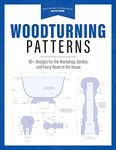 Woodturning Patterns: 80+ Designs for the Workshop, Garden, and Every Room in the House