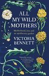 All My Wild Mothers: Motherhood, loss and an apothecary garden