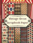 Vintage Circus Scrapbook Paper: Double Sided Craft Paper Pad for Junk Journaling, Scrapbooking, Decoupage, Collages, Card Making & Mixed Media. Vintage Circus Themed Collection of Authentic Paper. A Great Gift Idea for Crafters.