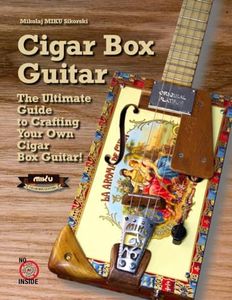 CIGAR BOX GUITAR: The Ultimate Guide to Crafting Your Own Cigar Box Guitar! Easy method, Step-by-Step instructions, Free templates, Weekend Project