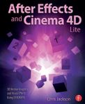 After Effects and Cinema 4D Lite: 3D Motion Graphics and Visual Effects Using CINEWARE