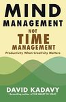 Mind Management, Not Time Management: Productivity When Creativity Matters: 2