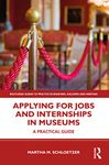 Applying for Jobs and Internships in Museums: A Practical Guide (Routledge Guides to Practice in Museums, Galleries and Heritage)