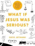 What If Jesus Was Serious?: A Visual Guide to the Teachings of Jesus We Love to Ignore