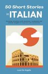 50 Short Stories in Italian: Everyday situations with questions, vocabulary and cultural insights for beginners and intermediate. Master Italian with fun!