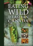 Eating Wild in Eastern Canada: A Guide to Foraging the Forests, Fields, and Shorelines