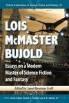 Lois McMaster Bujold: Essays on a Modern Master of Science Fiction and Fantasy: 37 (Critical Explorations in Science Fiction and Fantasy, 37)