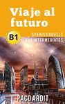 Spanish Novels: Viaje al futuro (Short Stories for Intermediates B1) (Spanish Novels Series nº 14) (Spanish Edition)