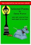 Selected Poems (yeah right, selected from the waste paper bin you mean!): New Revised Edition; now with even more rubbish.