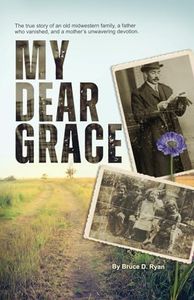 My Dear Grace: The true story of an old midwestern family, a father who vanished, and a mother’s unwavering devotion.