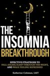 The Insomnia Breakthrough: Effective Strategies to Fall Asleep, Sleep Through the Night, and Wake Feeling Refreshed